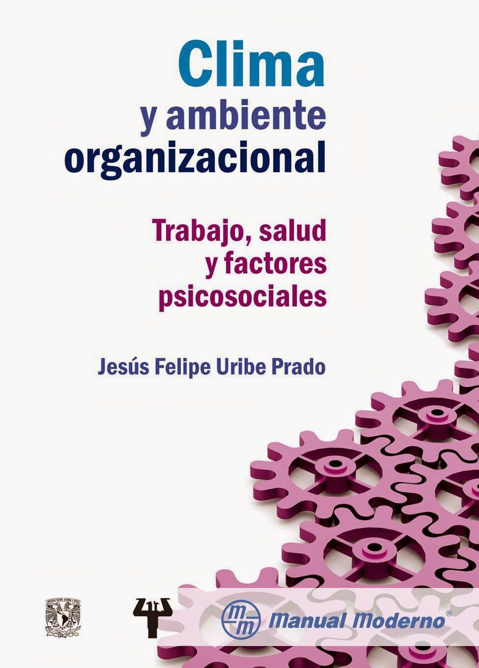 Clima y Ambiente Organizacional: Trabajo, Salud y Factores Psicosociales - Jesús Felipe Uribe Prado - 1ra Edición