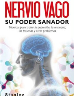 El Nervio Vago su Poder Sanador: Técnicas para Tratar la Depresión, la Ansiedad, los Traumas y el Autismo – Stanley Rosenberg – 1ra Edición