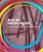 Arte del Cuerpo Digital: Nuevas Tecnologías y Estéticas Contemporáneas - Alejandra Ceriani - 1ra Edición