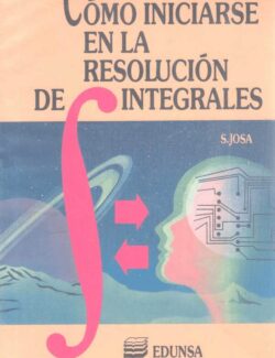 Cómo Iniciarse en la Resolución de Integrales - Santi Josa - 1ra Edición
