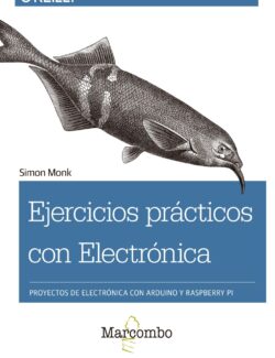 Ejercicios prácticos con Electrónica: Proyectos de Electronica con Arduino y Raspberry PI - Simon Monk - 1ra Edición