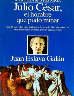 Julio César. El Hombre que Pudo Reinar – Juan Eslava Galán