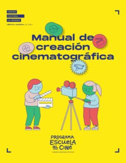 Manual de Creación Cinematográfica - Programa Escuela al Cine - 1ra Edición