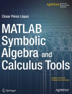 MATLAB Symbolic Algebra and Calculus Tools – Cesar Pérez López – 1st Edition