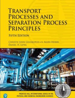 Transport Processes and Separation Process Principles – Christie John Geankoplis, A. Allen Hersel, Daniel H. Lepek – 5th Edition