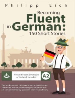 Becoming Fluent in German: 150 Short Stories – Philipp Eich – 1st Edition
