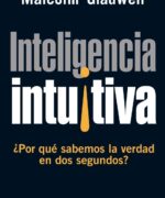 Inteligencia Intuitiva ¿Por Qué Sabemos la Verdad en Dos Segundos? - Malcolm Gladwell - 1ra Edición
