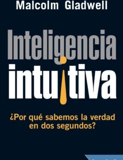 Inteligencia Intuitiva ¿Por Qué Sabemos la Verdad en Dos Segundos? - Malcolm Gladwell - 1ra Edición