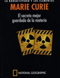 MARIE CURIE: La Radioactividad y Los Elementos. El Secreto Mejor Guardado de la Materia - Adela Muñoz Páez