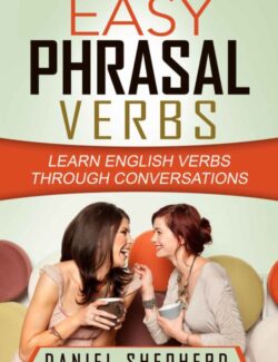 Easy Phrasal Verbs: Learn English Verbs Through Conversations – Daniel Shepherd – 1st Edition