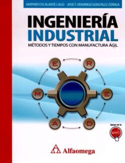 Ingeniería Industrial: Métodos y Tiempos con Manufactura Ágil – Amparo Escalante Lago, González Zúñiga, José Fidencio Domingo – 1ra Edición