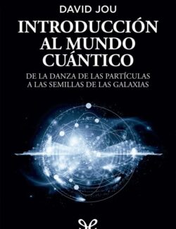 Introducción al Mundo Cuántico: De la Danza de las Partículas a las Semillas de las Galaxias - David Jou i Mirabent - 1ra Edición