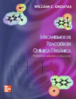 Mecanismos de Reacción en Química Orgánica: Problemas Selectos y Soluciones – William C. Groutas – 1ra Edición