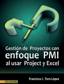 gestion de proyectos con enfoque pmi al usar project y excel francisco j toro lopez 1ra edicion