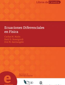 Ecuaciones Diferenciales en Física – Carlos M. Naón, Raúl D. Rossignoli, Eve M. Santangelo – 1ra Edición