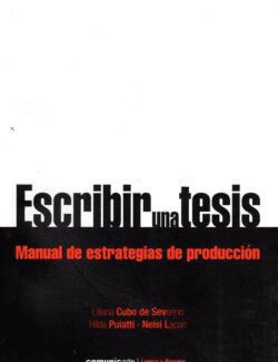 Escribir una Tesis. Manual de Estrategias de Producción – Liliana Cubo de Severino, Hilda Puiatti, Nelsi Lacon – 1ra Edición