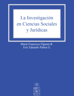 La Investigación en Ciencias Sociales y Jurídicas – María Francisca Elgueta Rosas, Eric Eduardo Palma González – 1ra Edición