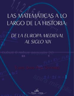 Las Matemáticas a lo Largo de la Historia: De la Europa Medieval al Siglo XIX – Tomás David Páez Gutiérrez – 1ra Edición