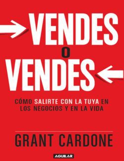 Vendes o Vendes: Cómo Salirte con la Tuya en los Negocios y en la Vida