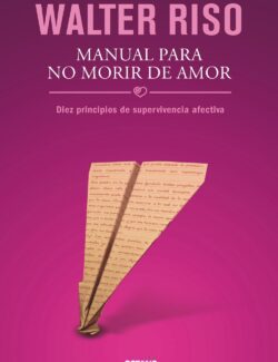 Manual para No Morir de Amor: Diez Principios de Supervivencia Afectiva