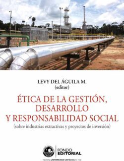 Ética de la Gestión. Desarrollo y Responsabilidad Social (Sobre Industrias Extractivas y Proyectos de Inversión)
