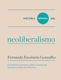 Historia Mínima del Neoliberalismo – Fernando Escalante Gonzalbo – 1ra Edición