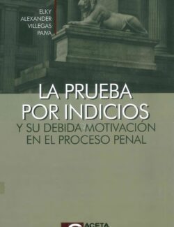 La Prueba por Indicios y Su Debida Motivación en el Proceso Penal – Elky Alexander Villegas Paiva – 1ra Edición