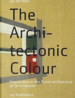 The Architectonic Colour: Polychromy in the Purist Architecture of Le Corbusier – Jan de Heer – 1st Edition