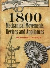1800 Mechanical Movements: Devices and Appliances – Gardner D. Hiscox – 16th Edition