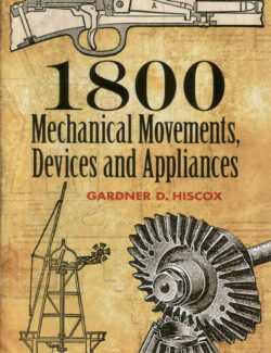 1800 Mechanical Movements: Devices and Appliances – Gardner D. Hiscox – 16th Edition