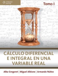 Cálculo Diferencial e Integral en una Variable Real Tomo I – Alba Gregoret, Miguel Albione, Armando Núñez – 1ra Edición