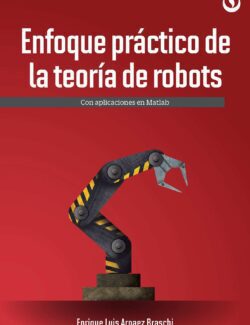 Enfoque Práctico de la Teoría de Robots con Aplicaciones en Matlab – Enrique Arnaez Braschi – 1ra Edición