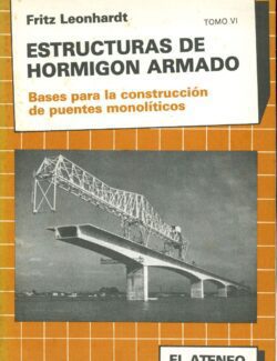 Estructuras de Hormigón Armado: Bases para la Construcción de Puentes Monolíticos Tomo VI – Fritz Leonhardt – 1ra Edición