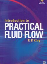 Introduction to Practical Fluid Flow – R. P. King – 1st Edition