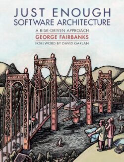 Just Enough Software Architecture: A Risk-Driven Approach – George Fairbanks – 1st Edition