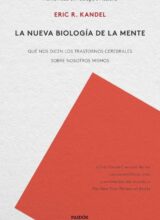 La Nueva Biología de la Mente: Qué Nos Dicen los Trastornos Cerebrales Sobre Nosotros Mismos – Eric R. Kandel – 1ra Edición