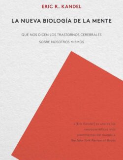 La Nueva Biología de la Mente: Qué Nos Dicen los Trastornos Cerebrales Sobre Nosotros Mismos – Eric R. Kandel – 1ra Edición