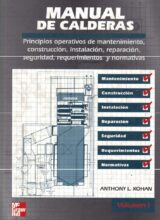 Manual de Calderas: Principios Operativos de Mantenimiento, Construcción, Instalación, Reparación, Seguridad, Requerimientos y Normativas Vol. I – Anthony L. Kohan – 1ra Edición