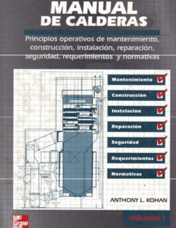 Manual de Calderas: Principios Operativos de Mantenimiento, Construcción, Instalación, Reparación, Seguridad, Requerimientos y Normativas Vol. I – Anthony L. Kohan – 1ra Edición