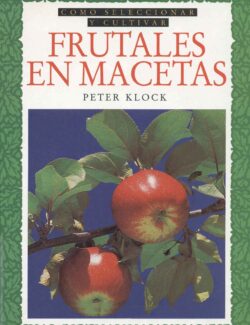 Como Seleccionar y Cultivar Frutales en Macetas – Peter Klock – 1ra Edición
