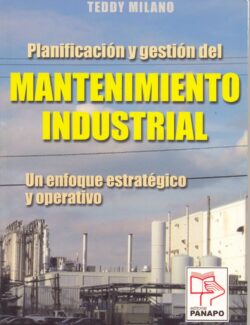 Planificación y Gestión del Mantenimiento Industrial: Un Enfoque Estratégico y Operativo – Teddy Milano – 1ra Edición