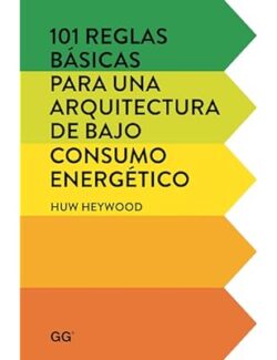 101 Reglas Básicas para una Arquitectura de Bajo Consumo Energético – Huw Heywood – 1ra Edición