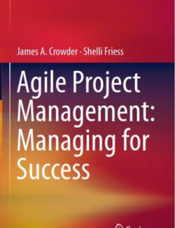 Agile Project Management: Managing for Success – James A. Crowder, Shelli Friess – 1st Edition