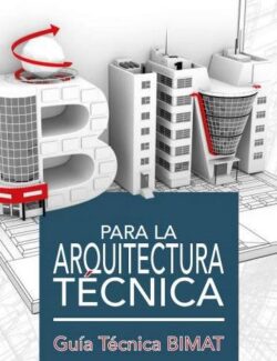BIM para la Arquitectura Técnica: Guía Técnica BIMAT – Consejo General de la Arquitectura Técnica de España – 1ra Edición