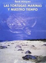 Las Tortugas Marinas y Nuestro Tiempo – René Márquez – 1ra Edición