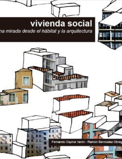 Vivienda Social: Una Mirada Desde el Hábitat y la Arquitectura – Fernando Ospina, Ramón Bermúdez – 1ra Edición